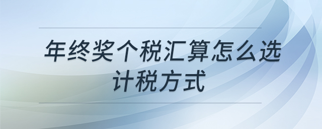 年終獎個稅匯算怎么選計稅方式