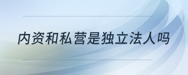 內(nèi)資和私營是獨(dú)立法人嗎