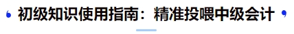 初級知識使用指南：精準(zhǔn)投喂中級會計