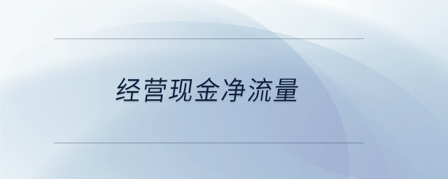 經(jīng)營(yíng)現(xiàn)金凈流量