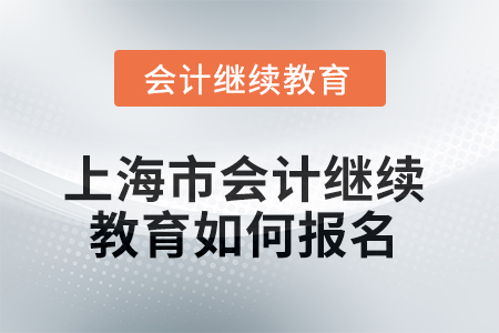 2025年上海市會(huì)計(jì)繼續(xù)教育如何報(bào)名？