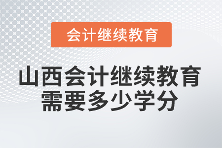 2025年山西會(huì)計(jì)繼續(xù)教育需要多少學(xué)分？