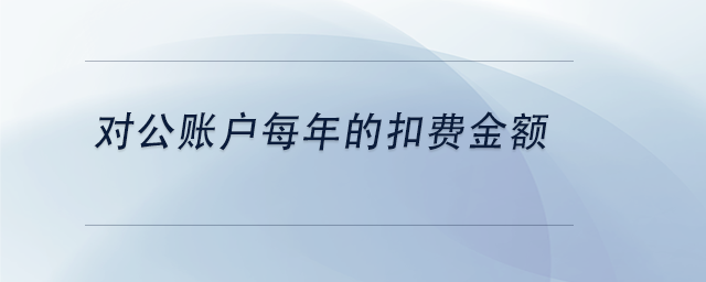 中級會計對公賬戶每年的扣費金額