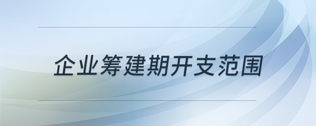 企業(yè)籌建期開支范圍