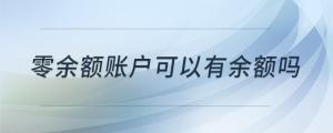 零余額賬戶(hù)可以有余額嗎