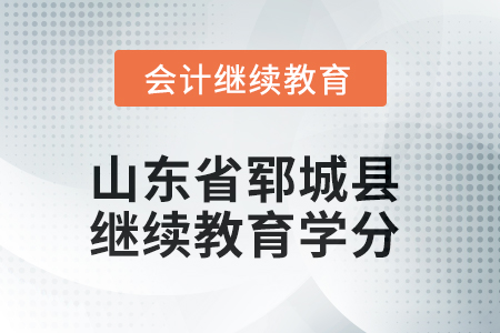 2025年山東省鄆城縣會計(jì)繼續(xù)教育學(xué)分要求