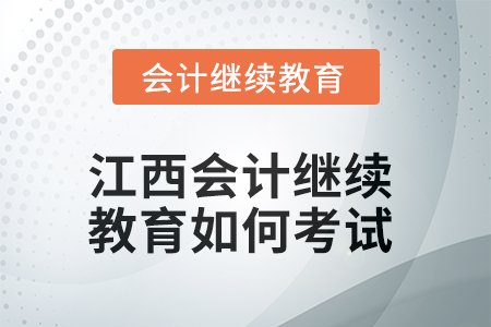 2025年江西會(huì)計(jì)繼續(xù)教育如何考試？