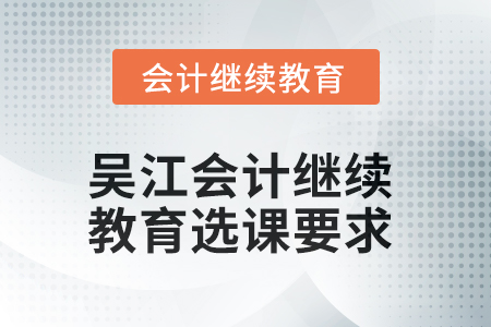 2025年吳江會計繼續(xù)教育選課要求