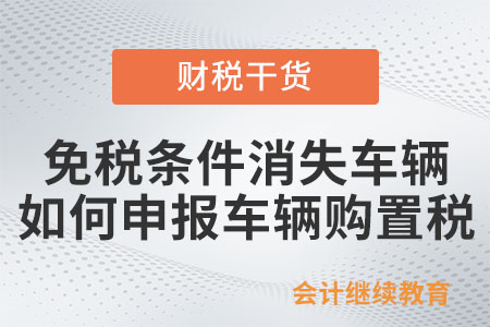 免稅條件消失車輛，如何申報繳納車輛購置稅？