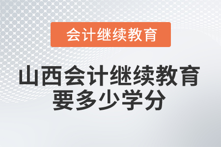 2025年山西會計繼續(xù)教育要多少學分？