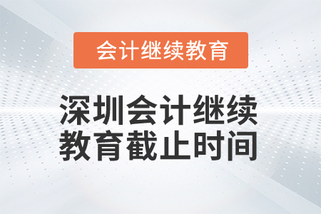 2025年深圳會(huì)計(jì)繼續(xù)教育截止時(shí)間