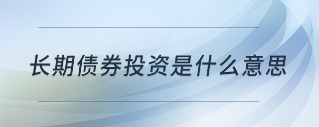 長(zhǎng)期債券投資是什么意思