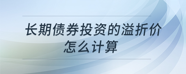 長(zhǎng)期債券投資的溢折價(jià)怎么計(jì)算