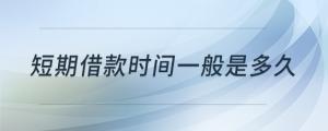 短期借款時間一般是多久