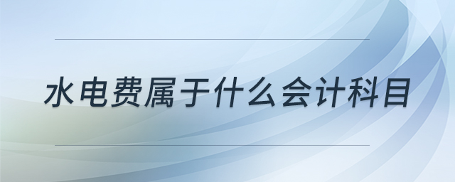 水電費(fèi)屬于什么會(huì)計(jì)科目