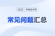 2025年中級會計職稱考試常見問題匯總，一文解答！