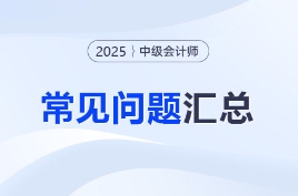 2025年中級(jí)會(huì)計(jì)考試報(bào)名常見問(wèn)題匯總！你想知道的都在這！