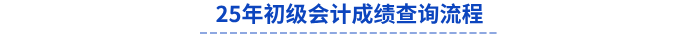25年初級(jí)會(huì)計(jì)成績(jī)查詢流程