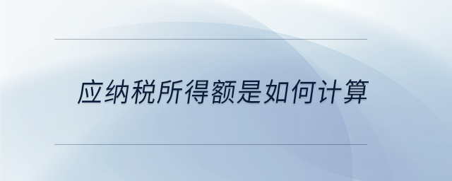 應(yīng)納稅所得額是如何計算