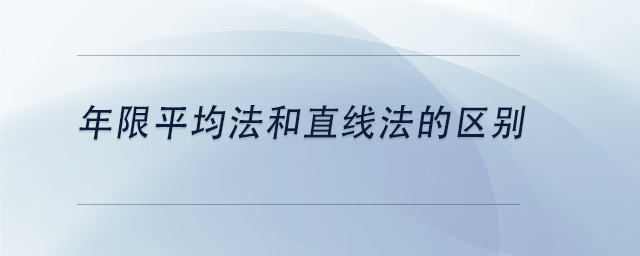 中級會計(jì)年限平均法和直線法的區(qū)別