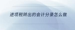 進(jìn)項(xiàng)稅轉(zhuǎn)出的會計(jì)分錄怎么做