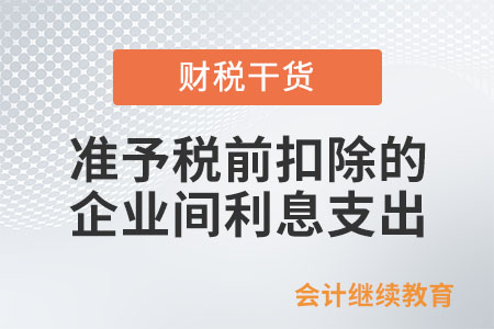 準(zhǔn)予稅前扣除的企業(yè)間利息支出有哪些？