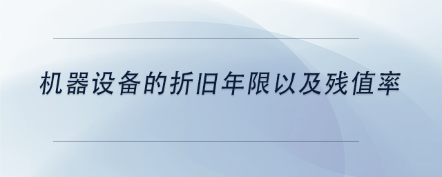 中級會(huì)計(jì)機(jī)器設(shè)備的折舊年限以及殘值率