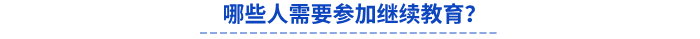 哪些人需要參加繼續(xù)教育？