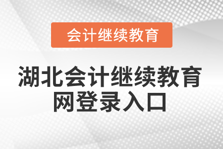 2025年湖北省會(huì)計(jì)繼續(xù)教育網(wǎng)登錄入口在哪？