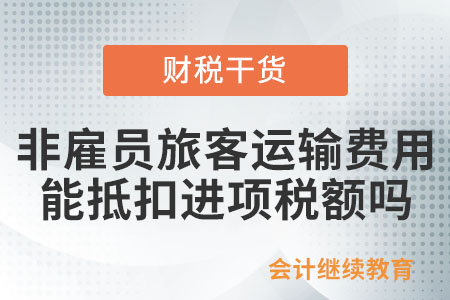 為非雇員支付旅客運(yùn)輸費(fèi)用，能抵扣進(jìn)項(xiàng)稅額嗎？