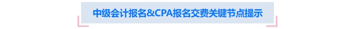 中級會計(jì)報(bào)名&注會報(bào)名交費(fèi)關(guān)鍵節(jié)點(diǎn)提示