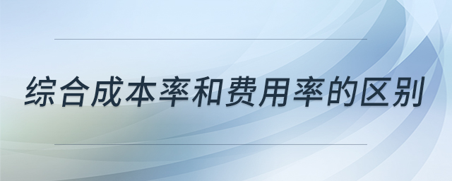 綜合成本率和費用率的區(qū)別