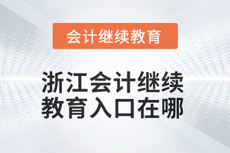 2025年浙江會(huì)計(jì)繼續(xù)教育入口在哪？