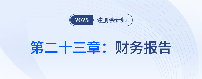 第二十三章財務(wù)報告_25年注會會計習(xí)題隨章演練