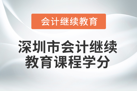 2025年深圳市會(huì)計(jì)繼續(xù)教育課程學(xué)分