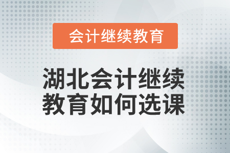 2025年湖北會計繼續(xù)教育如何選課？