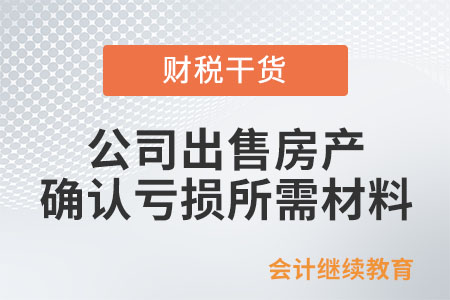 公司出售房產(chǎn)，需提供哪些材料確認(rèn)虧損？