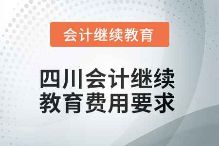 2025年四川會計(jì)繼續(xù)教育費(fèi)用要求