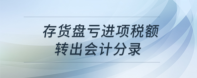 存貨盤虧進(jìn)項(xiàng)稅額轉(zhuǎn)出會(huì)計(jì)分錄