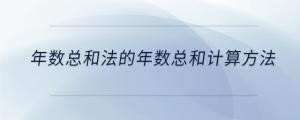 年數(shù)總和法的年數(shù)總和計算方法