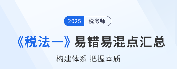 2025年稅務(wù)師《稅法一》易錯易混知識點匯總