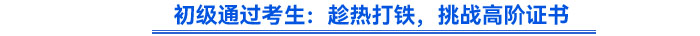 初級(jí)通過考生：趁熱打鐵，挑戰(zhàn)高階證書