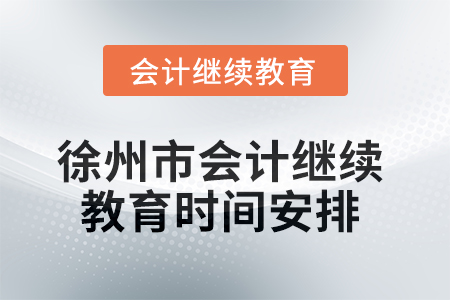 2025年徐州市會(huì)計(jì)人員繼續(xù)教育時(shí)間安排