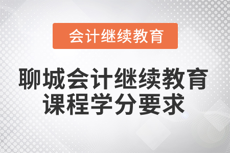 2025年聊城會計人員繼續(xù)教育課程學分要求