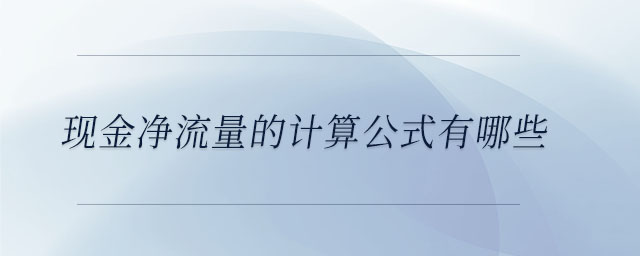 現(xiàn)金凈流量的計(jì)算公式有哪些