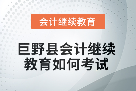 2025年巨野縣會計(jì)繼續(xù)教育如何考試？
