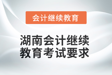 2025年度湖南會(huì)計(jì)繼續(xù)教育考試要求