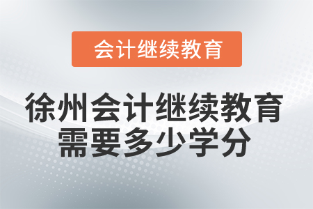2025年徐州會(huì)計(jì)繼續(xù)教育需要多少學(xué)分？