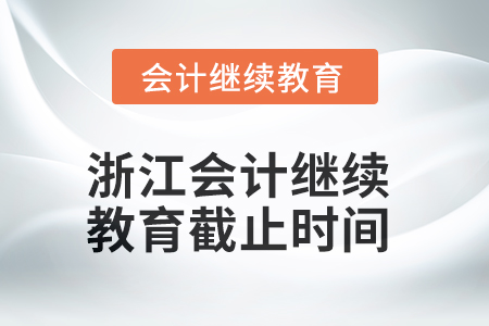 2025年浙江會(huì)計(jì)繼續(xù)教育截止時(shí)間