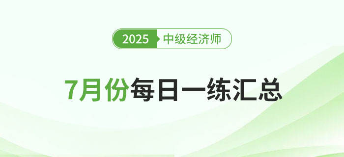 2025年中級經(jīng)濟(jì)師7月份每日一練匯總